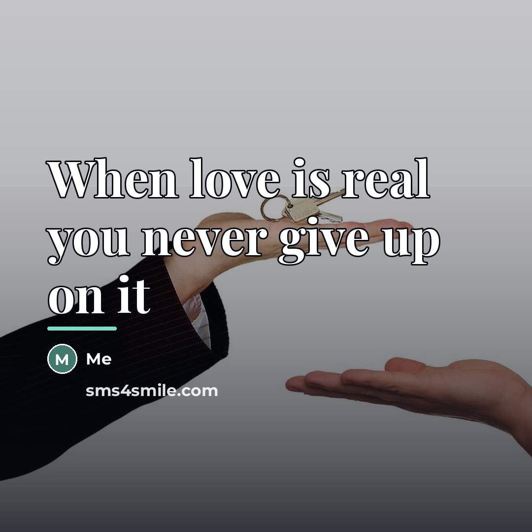 “When love is real you never give up on it…” quote by Me