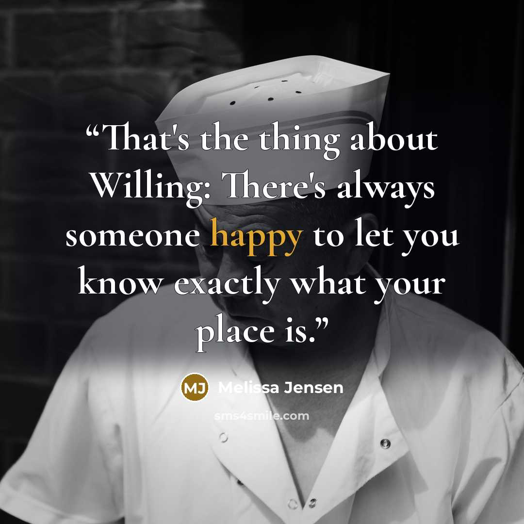 “That's the thing about Willing: There's always someone happy to let you know exactly what your place is.” quote by Melissa Jensen