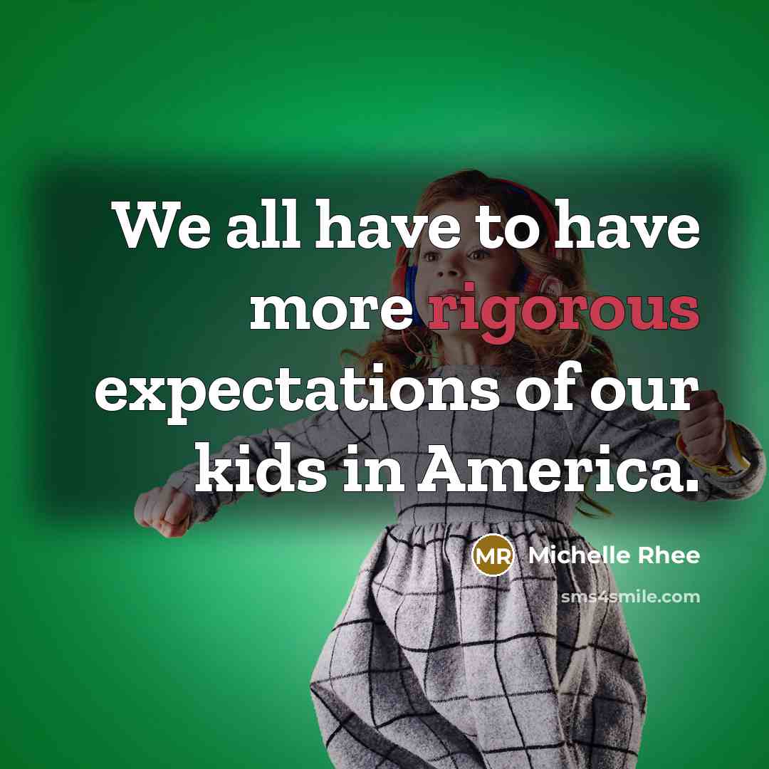 “We all have to have more rigorous expectations of our…” quote by Michelle Rhee