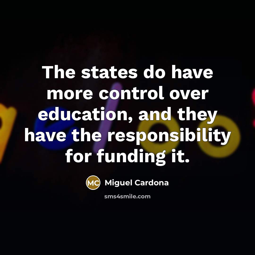 “The states do have more control over education, and they…” quote by Miguel Cardona