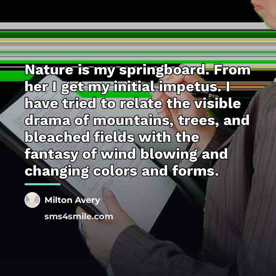 “Nature is my springboard. From her I get my initial…” quote by Milton Avery