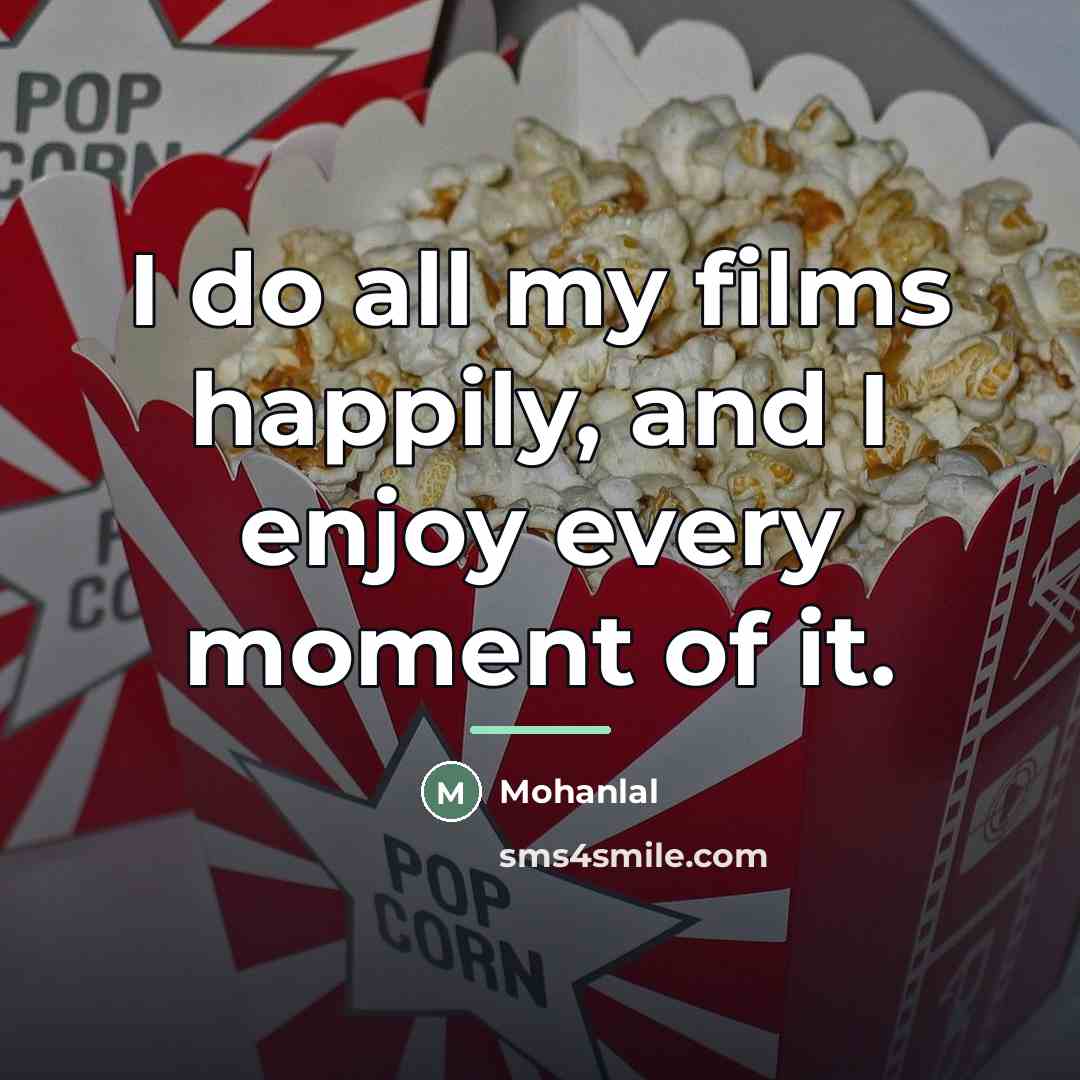 “I do all my films happily, and I enjoy every…” quote by Mohanlal
