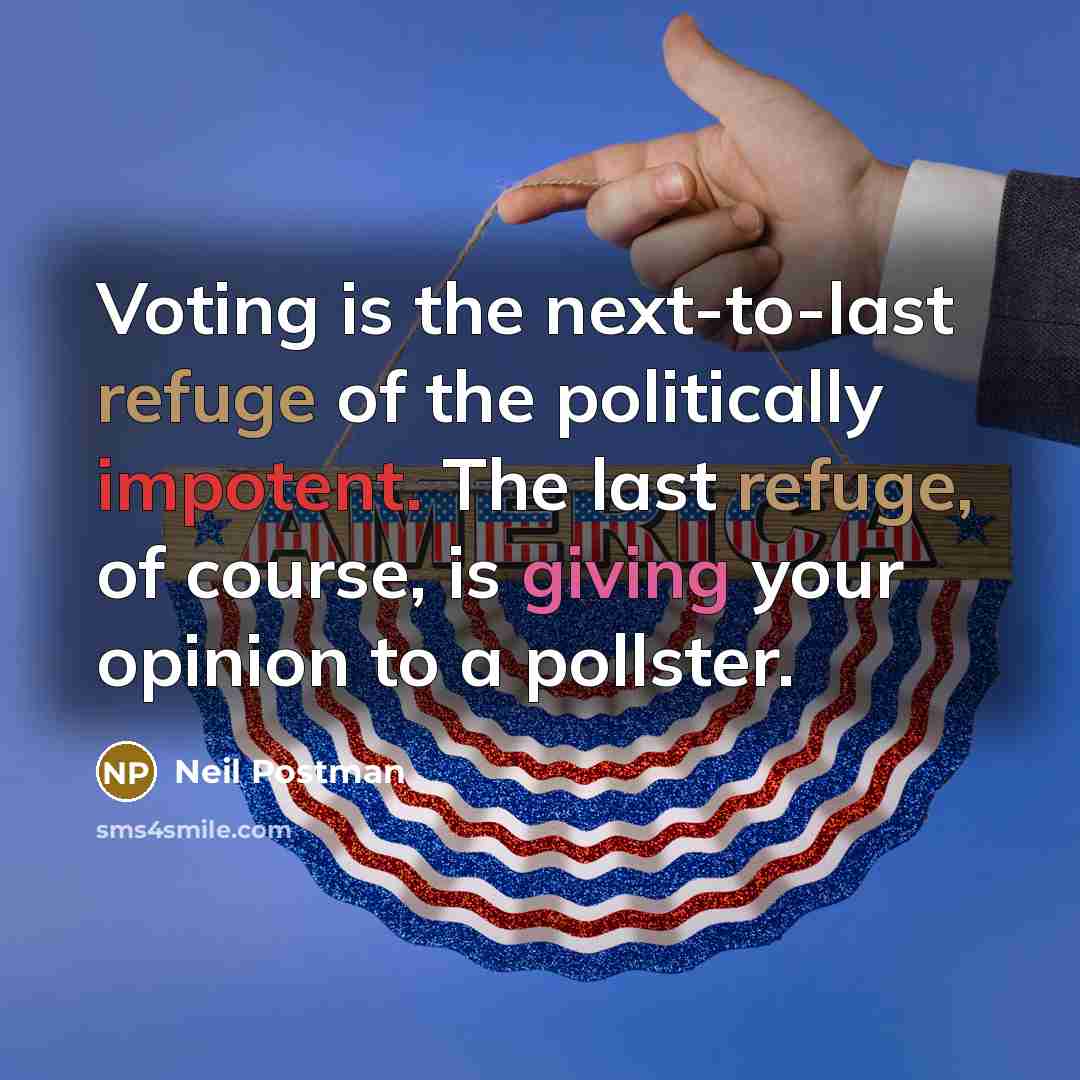 “Voting is the next-to-last refuge of the politically impotent. The…” quote by Neil Postman