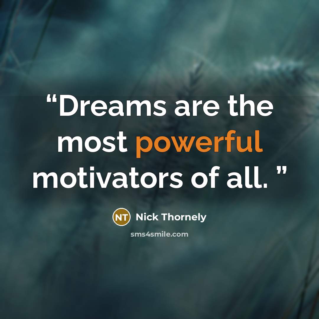 “Dreams are the most powerful motivators of all.” quote by Nick Thornely