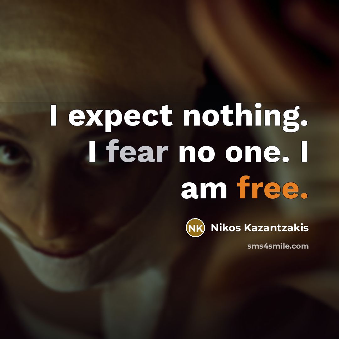 “I expect nothing. I fear no one. I am free.” quote by Nikos Kazantzakis