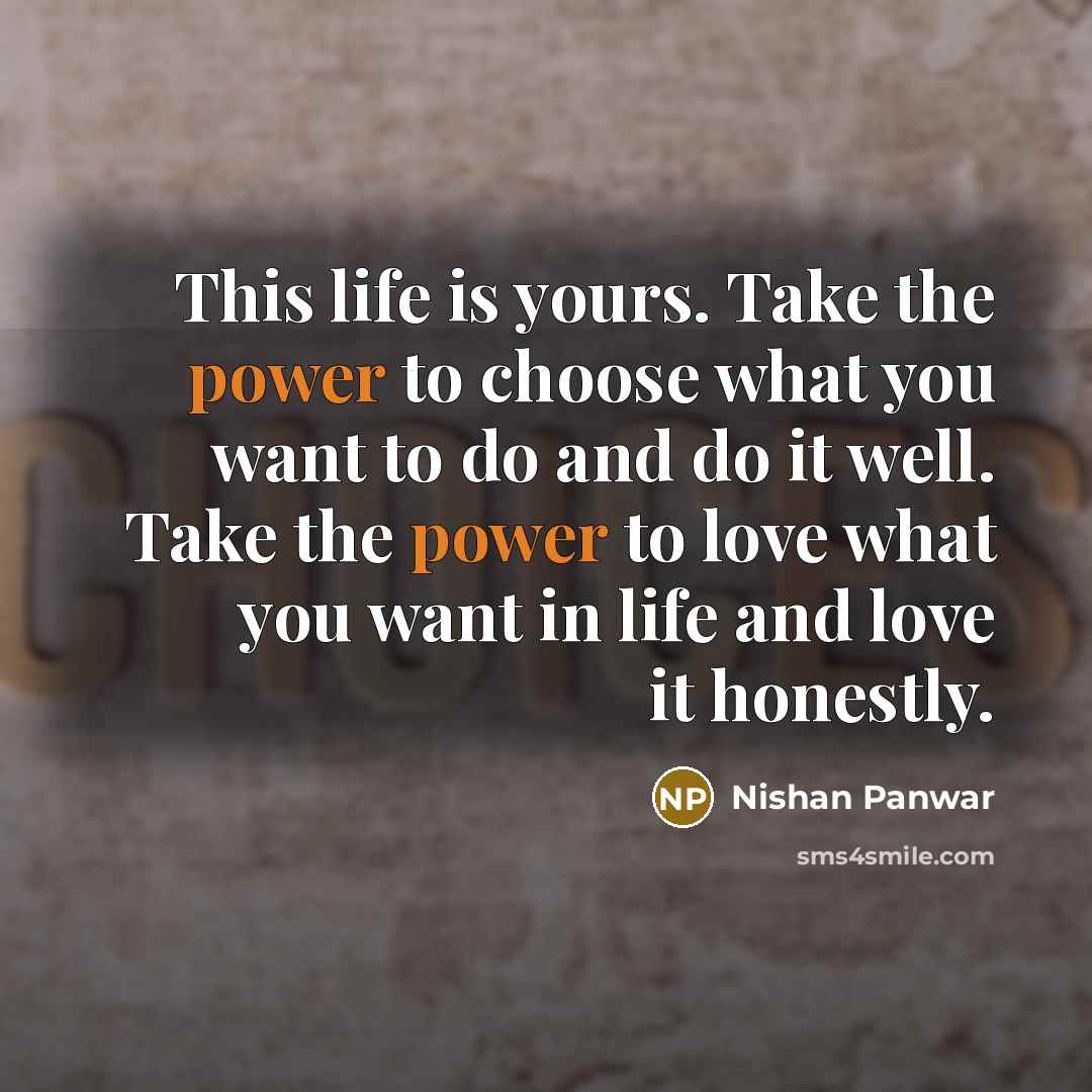 “This life is yours. Take the power to choose what…” quote by Nishan Panwar