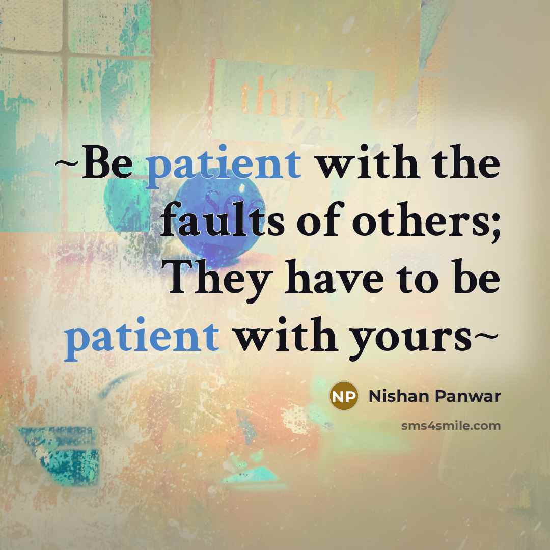 “~Be patient with the faults of others; They have to be patient with yours~” quote by Nishan Panwar