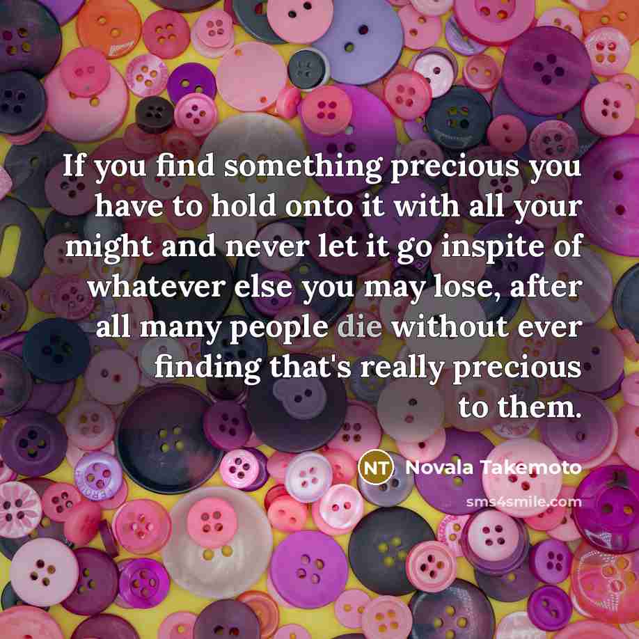 “If you find something precious you have to hold onto…” quote by Novala Takemoto