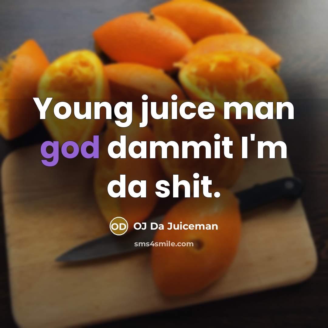 “Young juice man god dammit I'm da shit.…” quote by OJ Da Juiceman