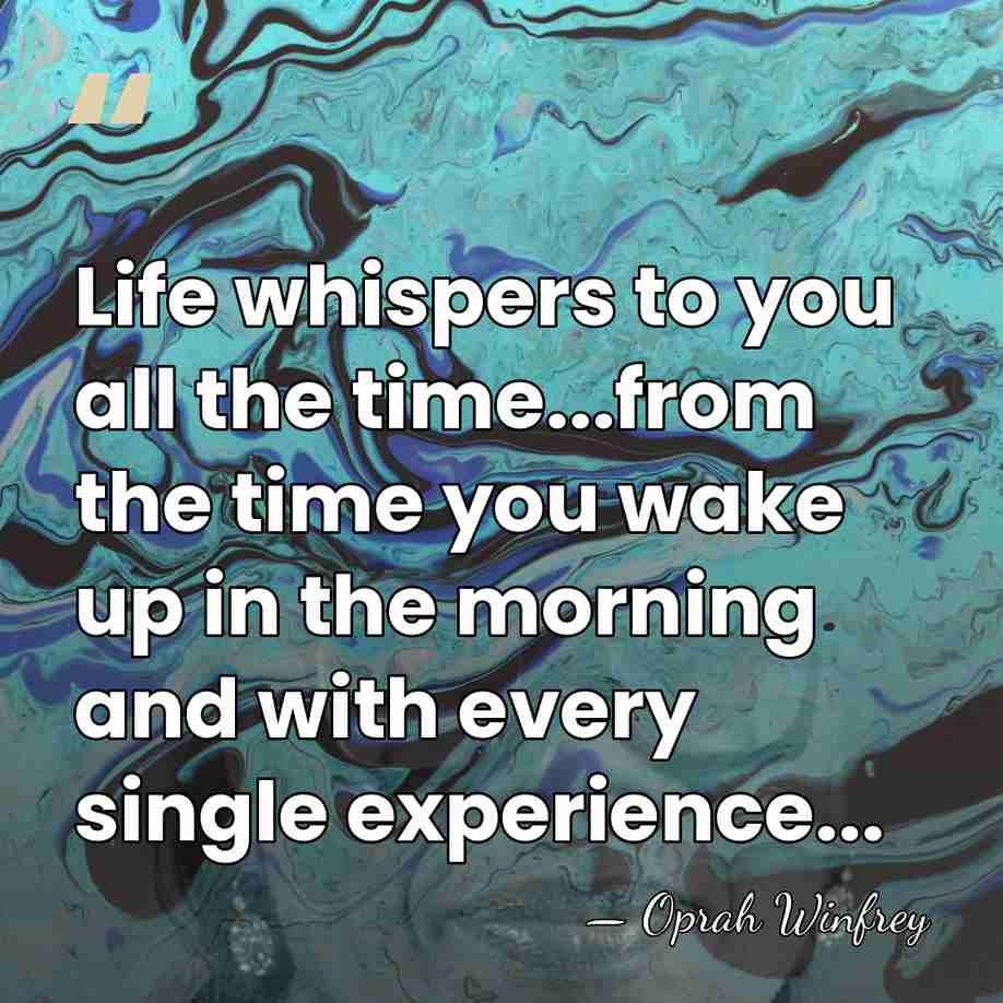 Life whispers to you all the time...from the time you wake up&hellip; - Oprah Winfrey