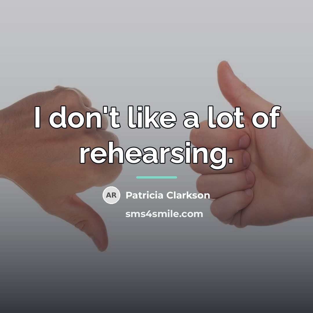 “I don't like a lot of rehearsing.…” quote by Patricia Clarkson