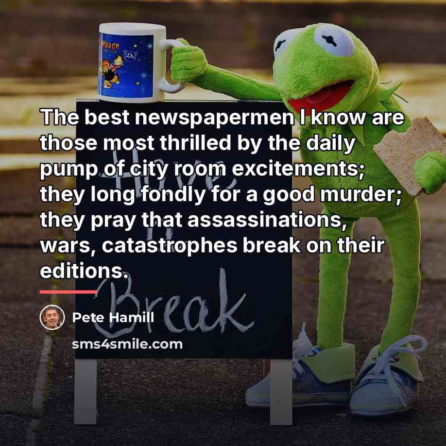 “The best newspapermen I know are those most thrilled by…” quote by Pete Hamill
