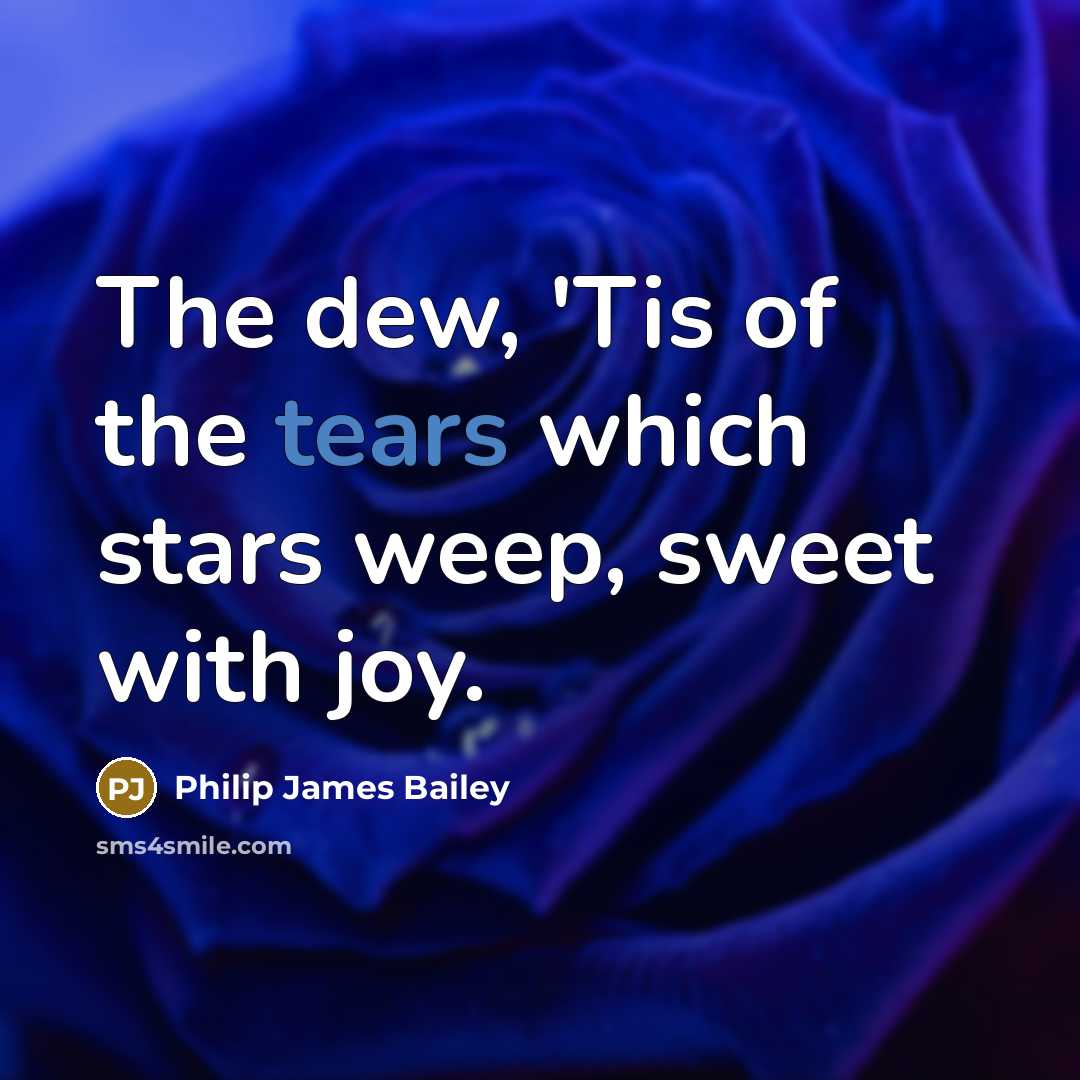 “The dew, 'Tis of the tears which stars weep, sweet…” quote by Philip James Bailey