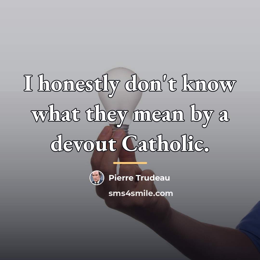 “I honestly don't know what they mean by a devout…” quote by Pierre Trudeau