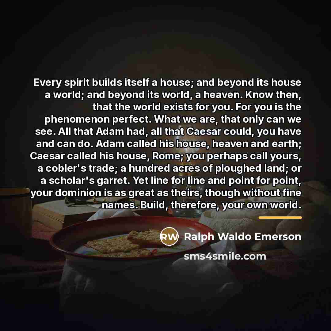 “Every spirit builds itself a house; and beyond its house…” quote by Ralph Waldo Emerson