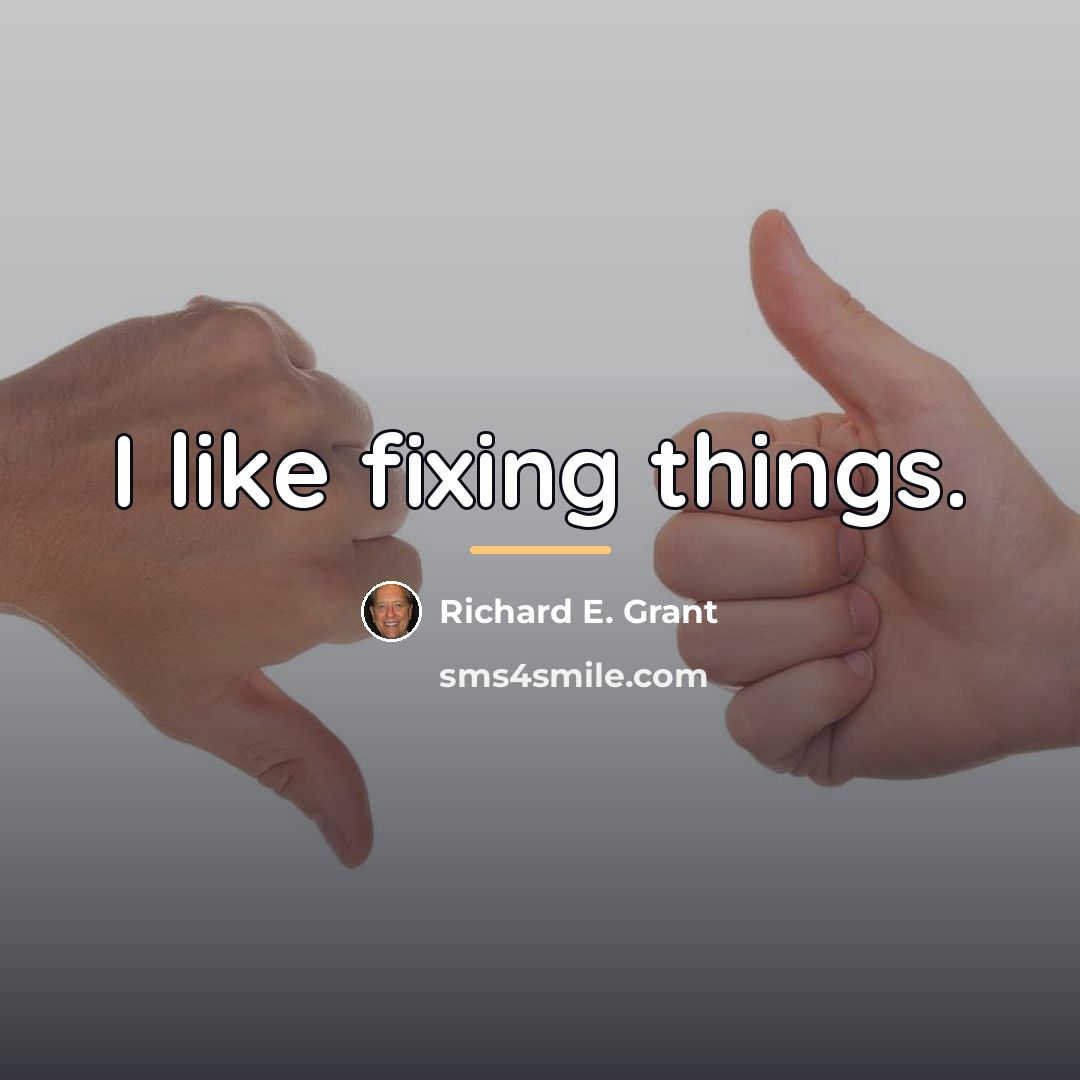 “I like fixing things.…” quote by Richard E. Grant