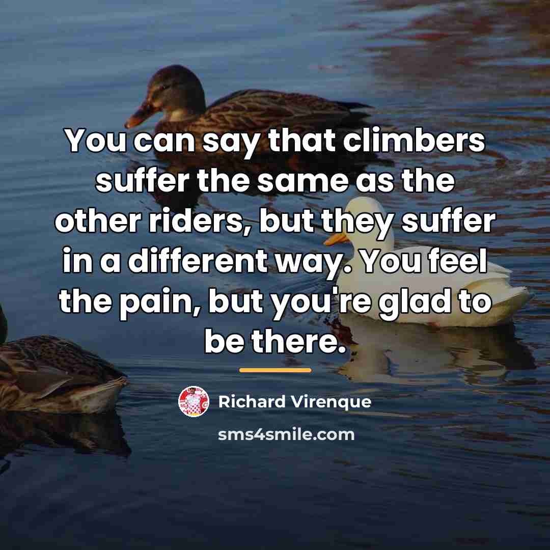 “You can say that climbers suffer the same as the…” quote by Richard Virenque