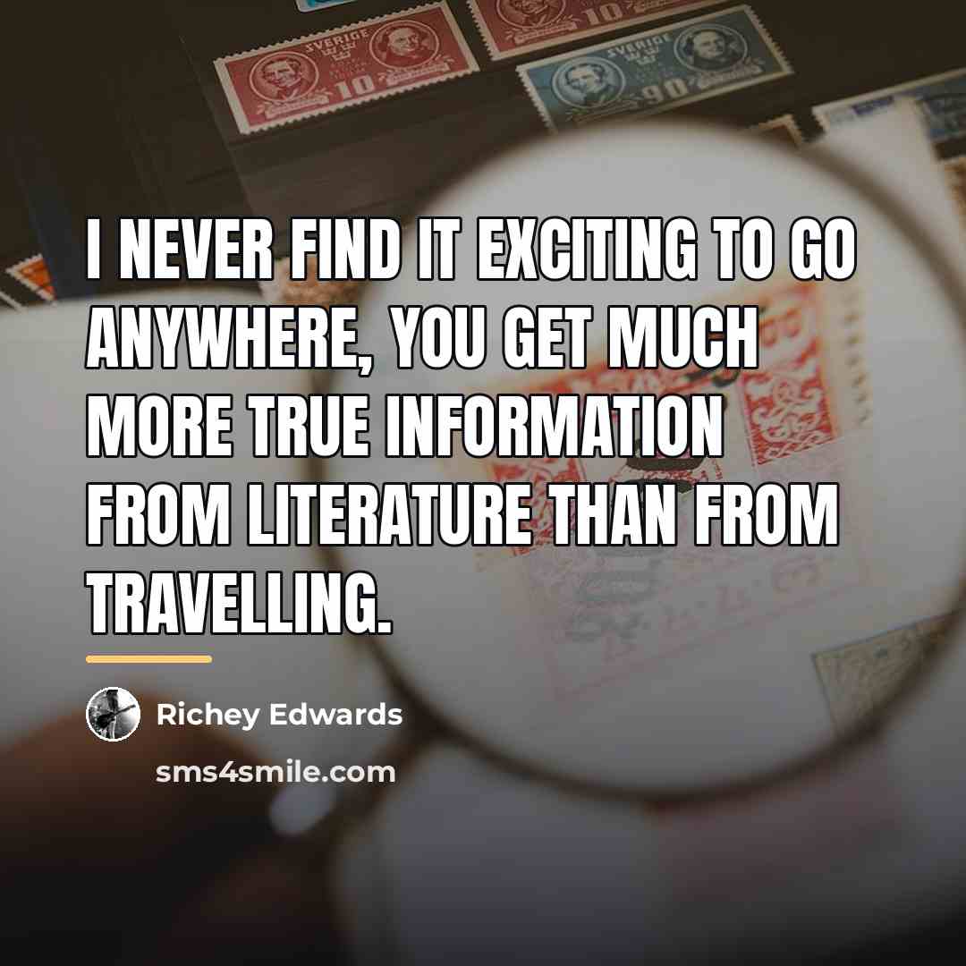 “I never find it exciting to go anywhere, you get…” quote by Richey Edwards