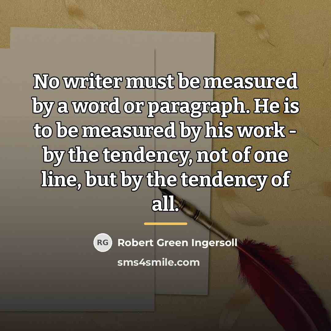 “No writer must be measured by a word or paragraph.…” quote by Robert Green Ingersoll