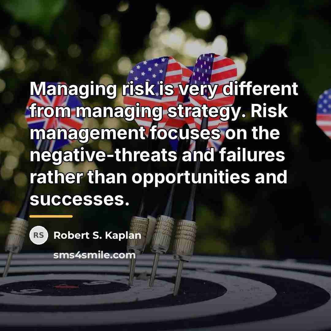 “Managing risk is very different from managing strategy. Risk management…” quote by Robert S. Kaplan