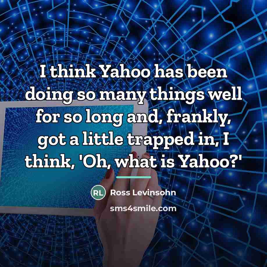 “I think Yahoo has been doing so many things well…” quote by Ross Levinsohn