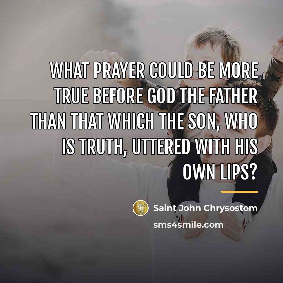 “What prayer could be more true before God the Father…” quote by Saint John Chrysostom