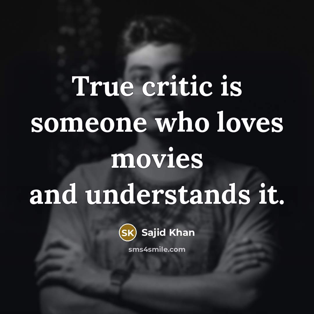 “True critic is someone who loves movies and understands it.…” quote by Sajid Khan