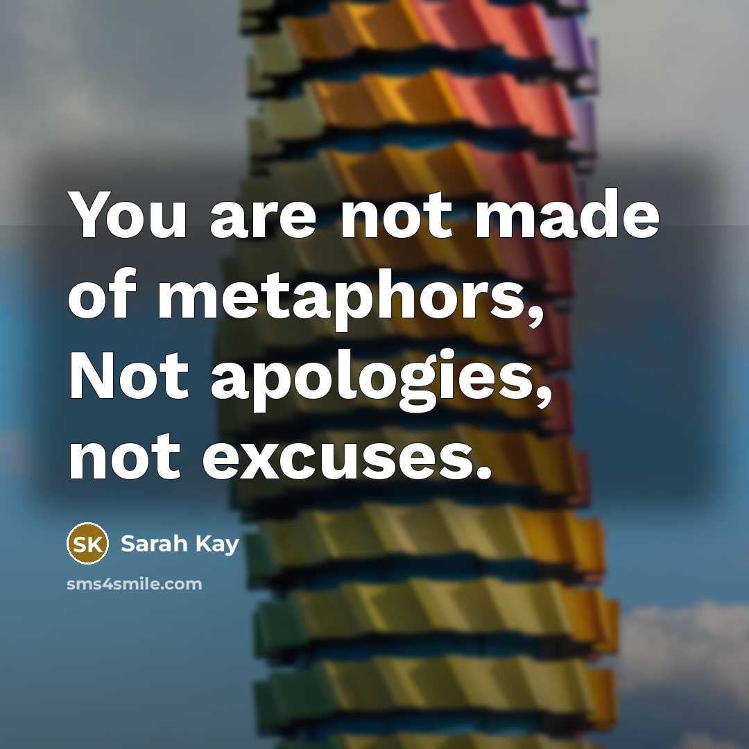 “You are not made of metaphors, Not apologies, not excuses.” quote by Sarah Kay