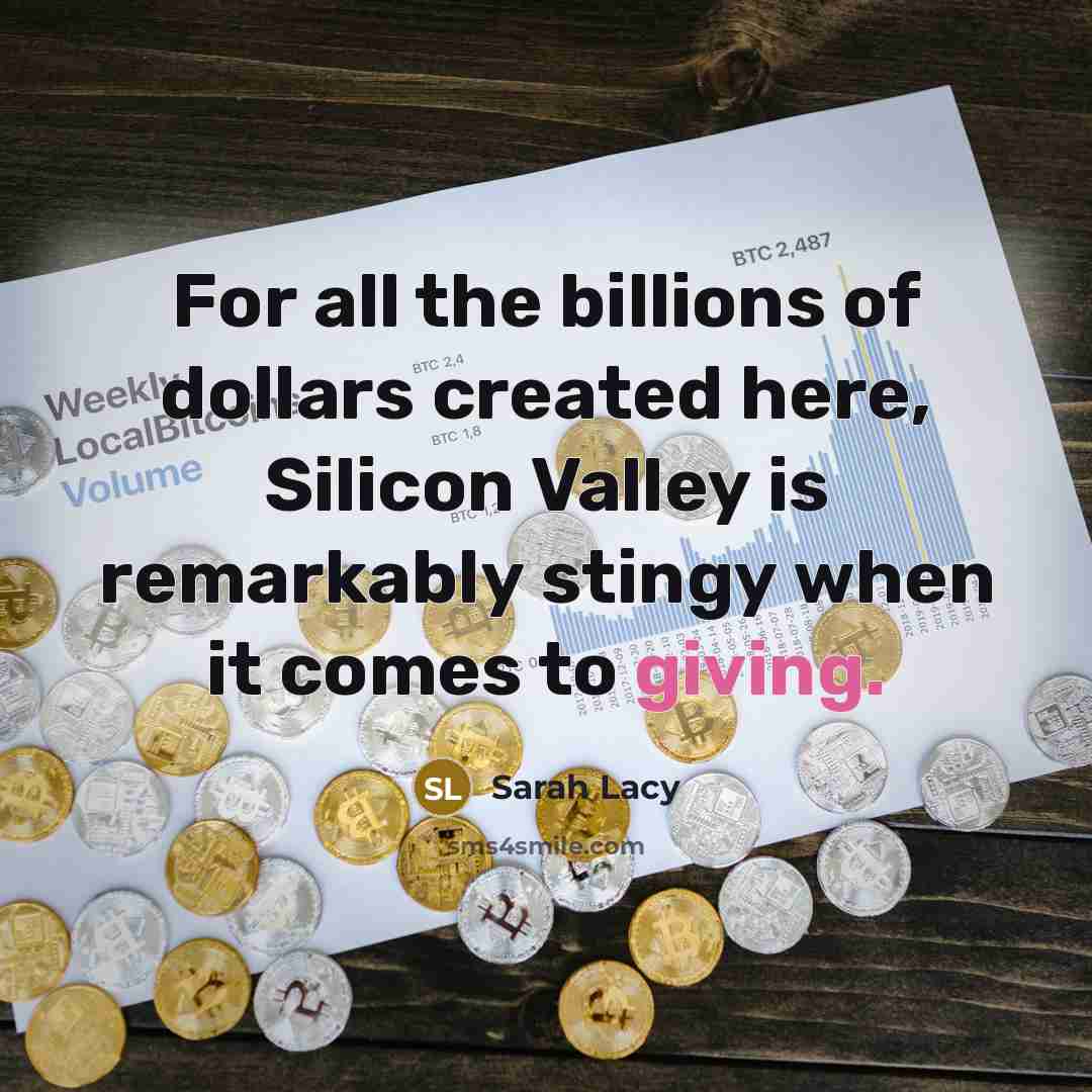 “For all the billions of dollars created here, Silicon Valley…” quote by Sarah Lacy