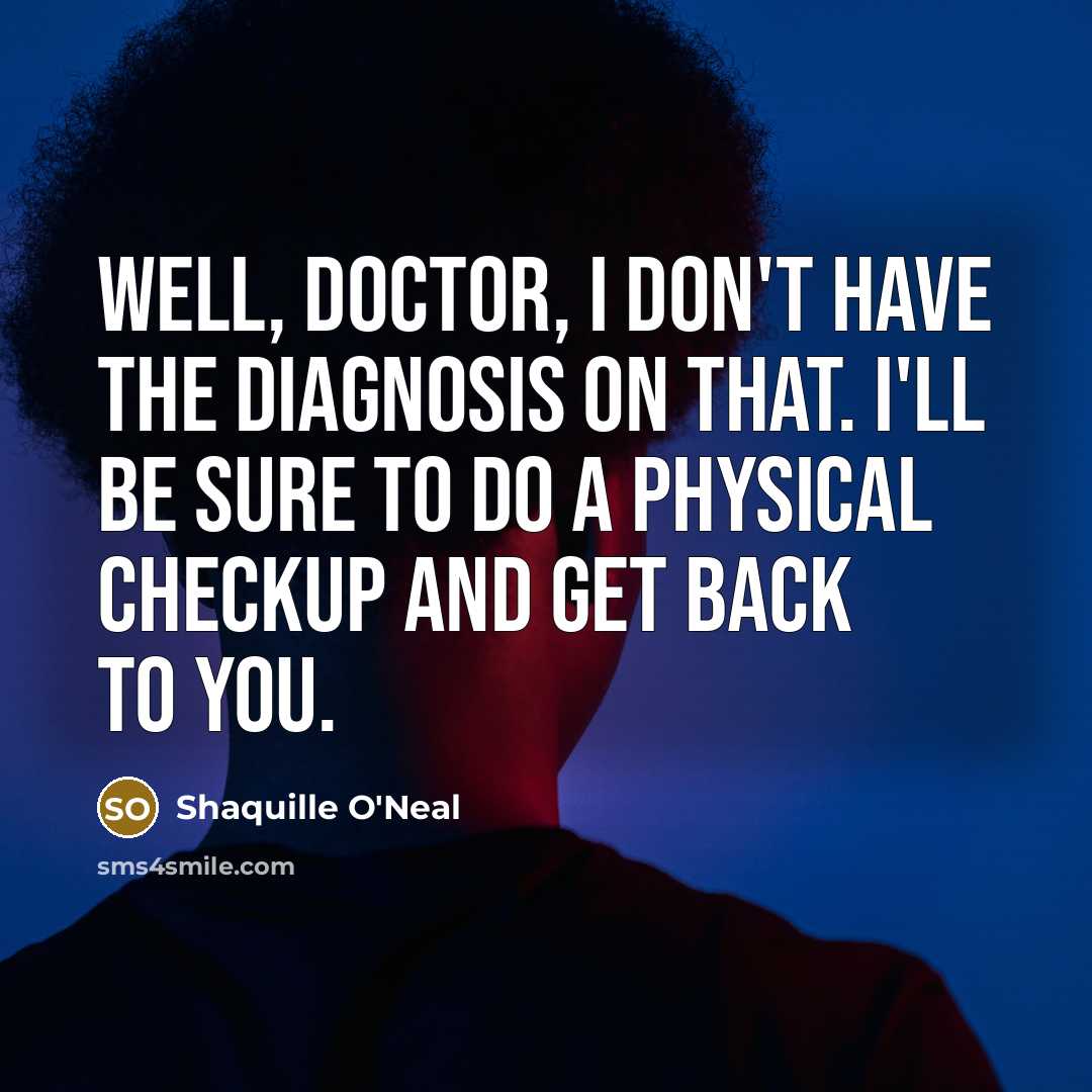 “Well, Doctor, I don't have the diagnosis on that. I'll…” quote by Shaquille O'Neal