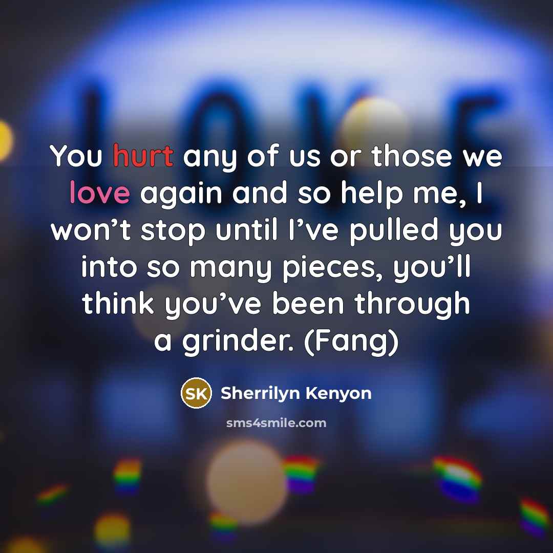 “You hurt any of us or those we love again…” quote by Sherrilyn Kenyon