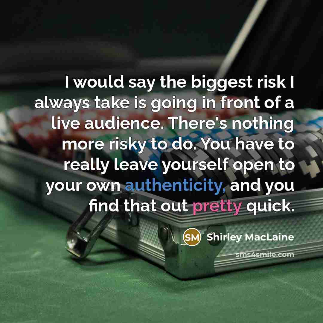 “I would say the biggest risk I always take is…” quote by Shirley MacLaine