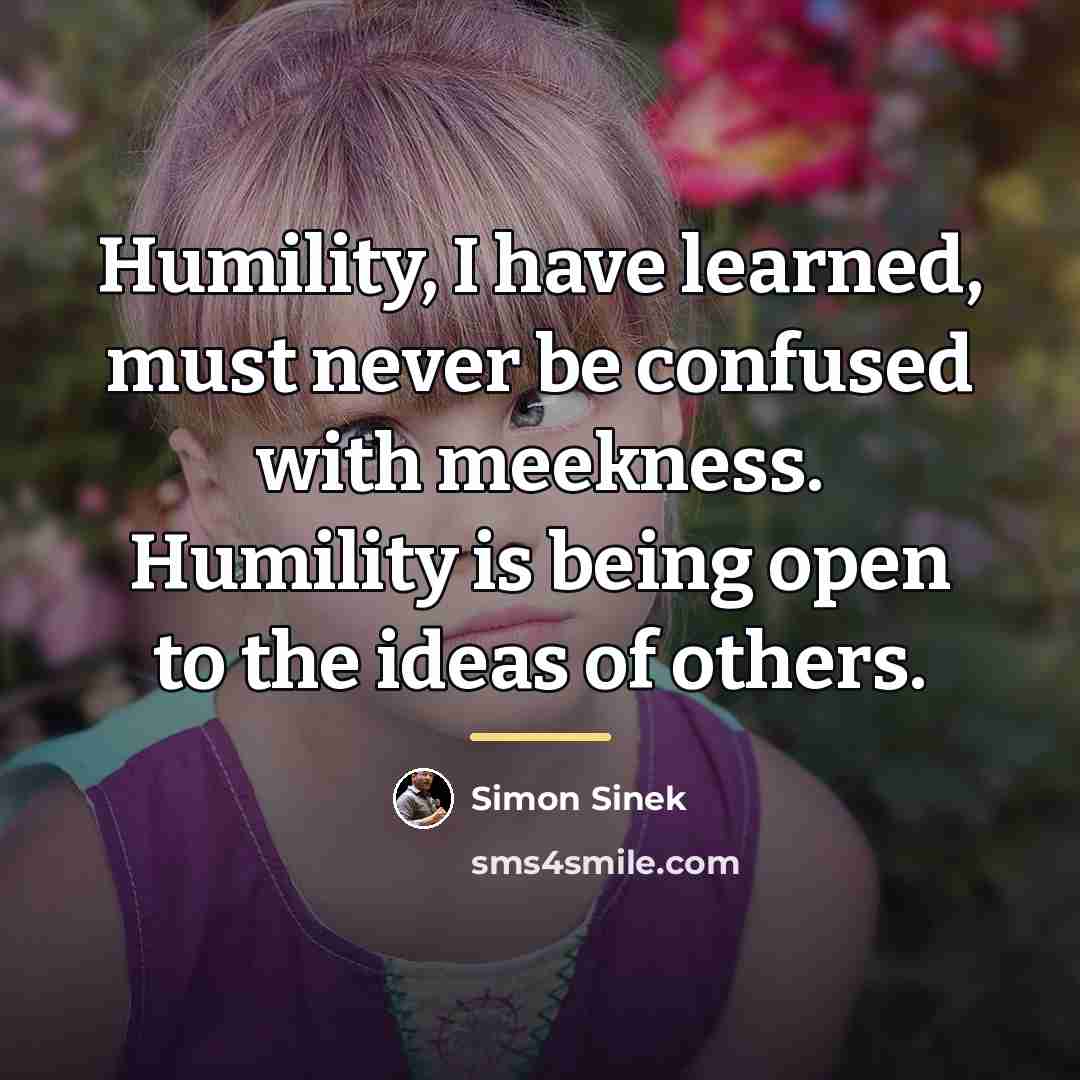 “Humility, I have learned, must never be confused with meekness.…” quote by Simon Sinek