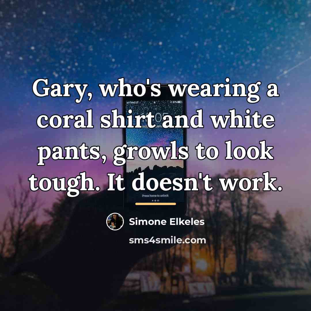 “Gary, who's wearing a coral shirt and white pants, growls…” quote by Simone Elkeles