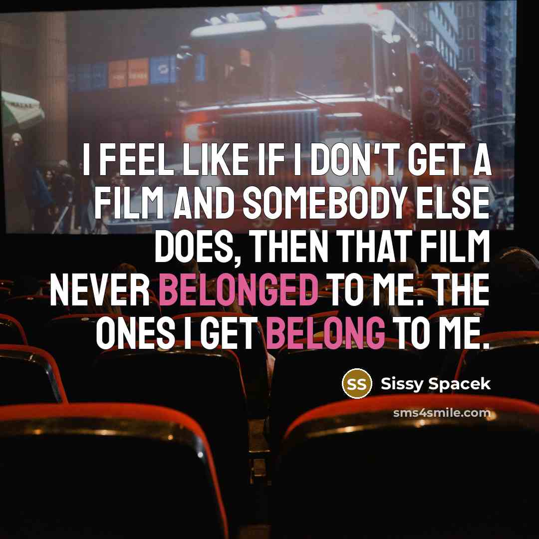 “I feel like if I don't get a film and…” quote by Sissy Spacek