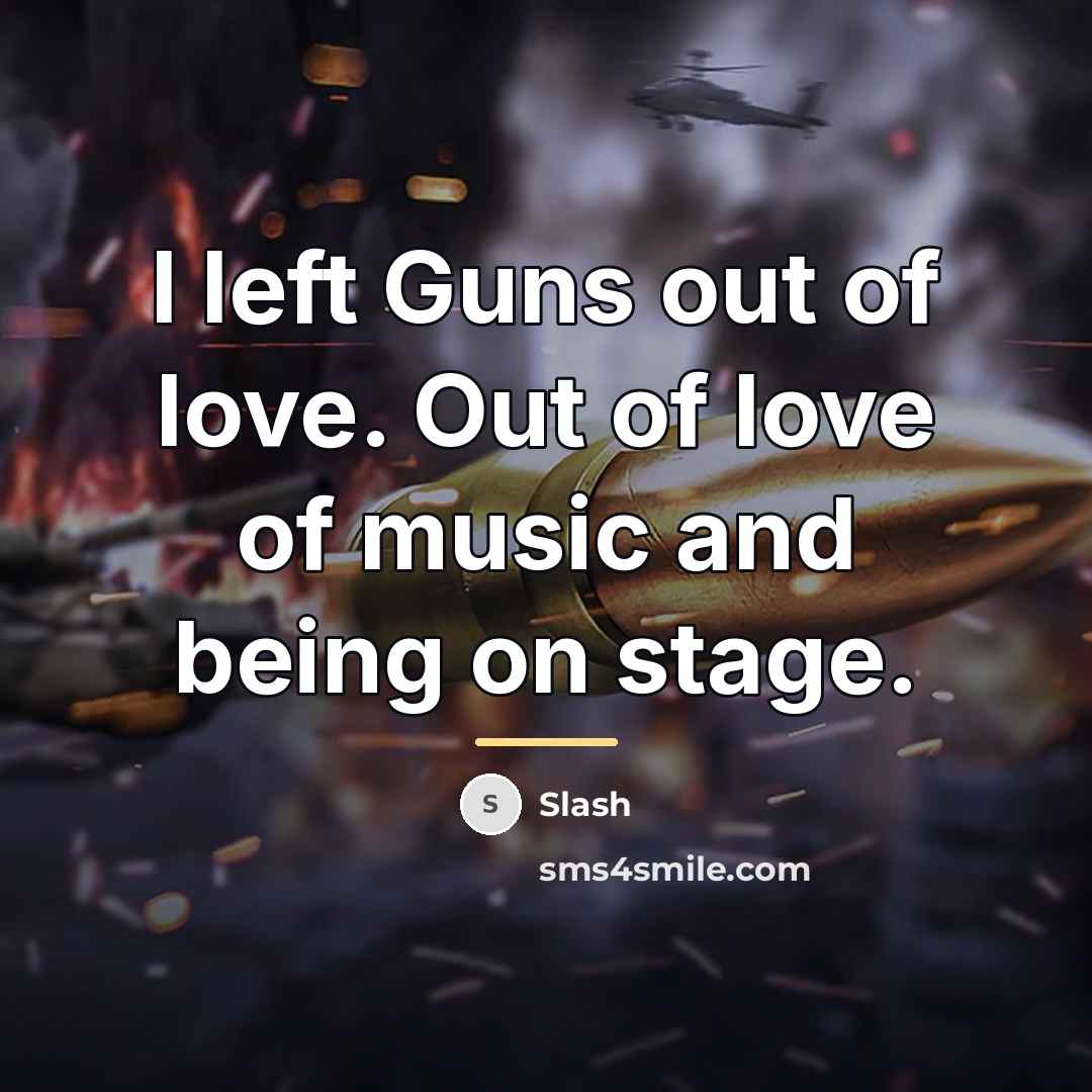 “I left Guns out of love. Out of love of…” quote by Slash