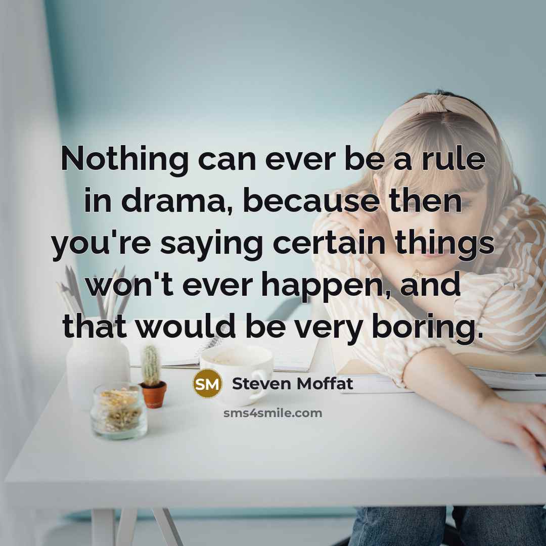 “Nothing can ever be a rule in drama, because then…” quote by Steven Moffat