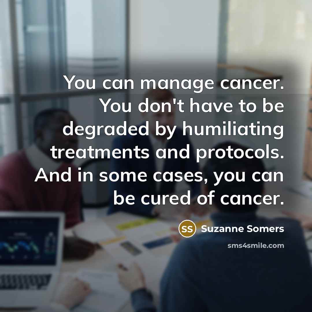 “You can manage cancer. You don't have to be degraded…” quote by Suzanne Somers