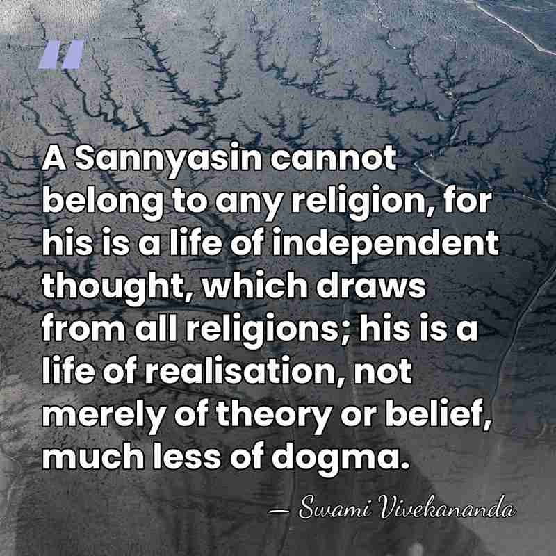 A Sannyasin cannot belong to any religion, for his is a life&hellip; - Swami Vivekananda