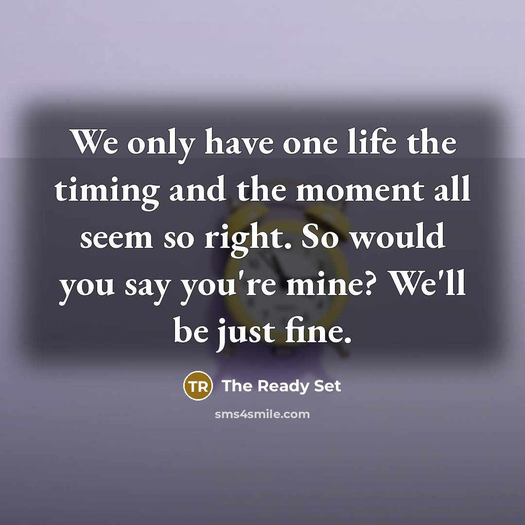 “We only have one life the timing and the moment…” quote by The Ready Set