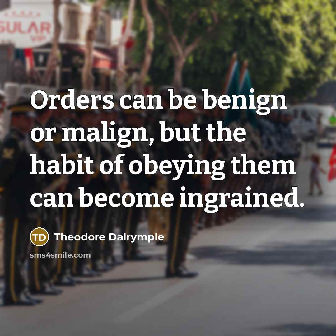 “Orders can be benign or malign, but the habit of…” quote by Theodore Dalrymple