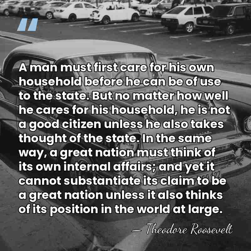 A man must first care for his own household before he can&hellip; - Theodore Roosevelt