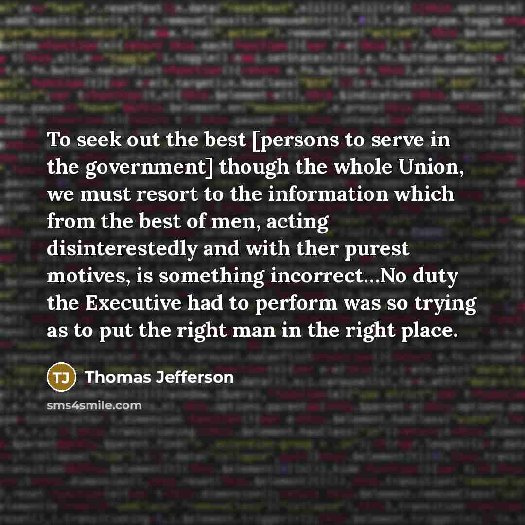 “To seek out the best [persons to serve in the…” quote by Thomas Jefferson