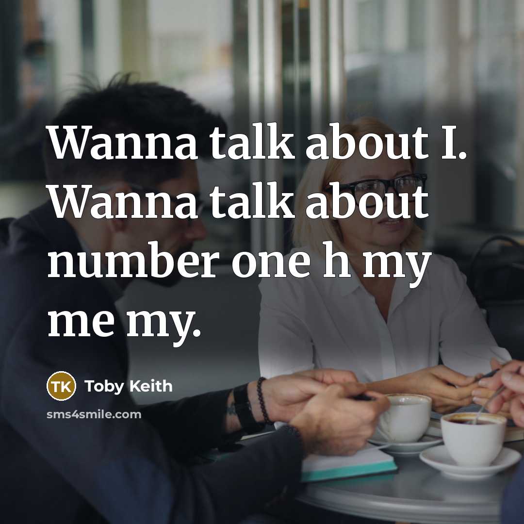 “Wanna talk about I. Wanna talk about number one h my me my.” quote by Toby Keith