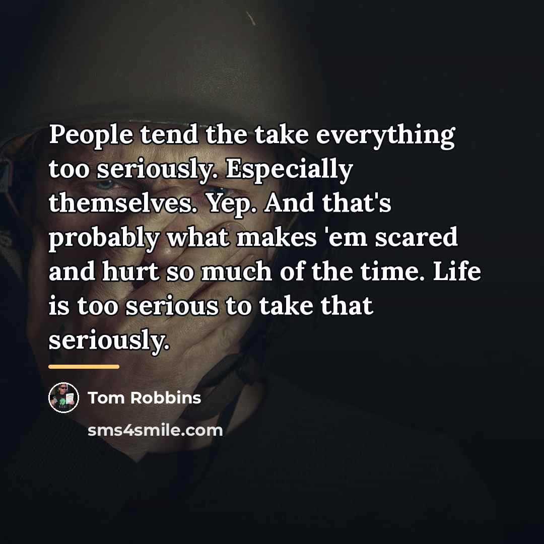 “People tend the take everything too seriously. Especially themselves. Yep.…” quote by Tom Robbins