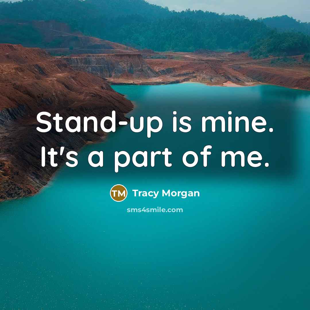 “Stand-up is mine. It's a part of me.…” quote by Tracy Morgan