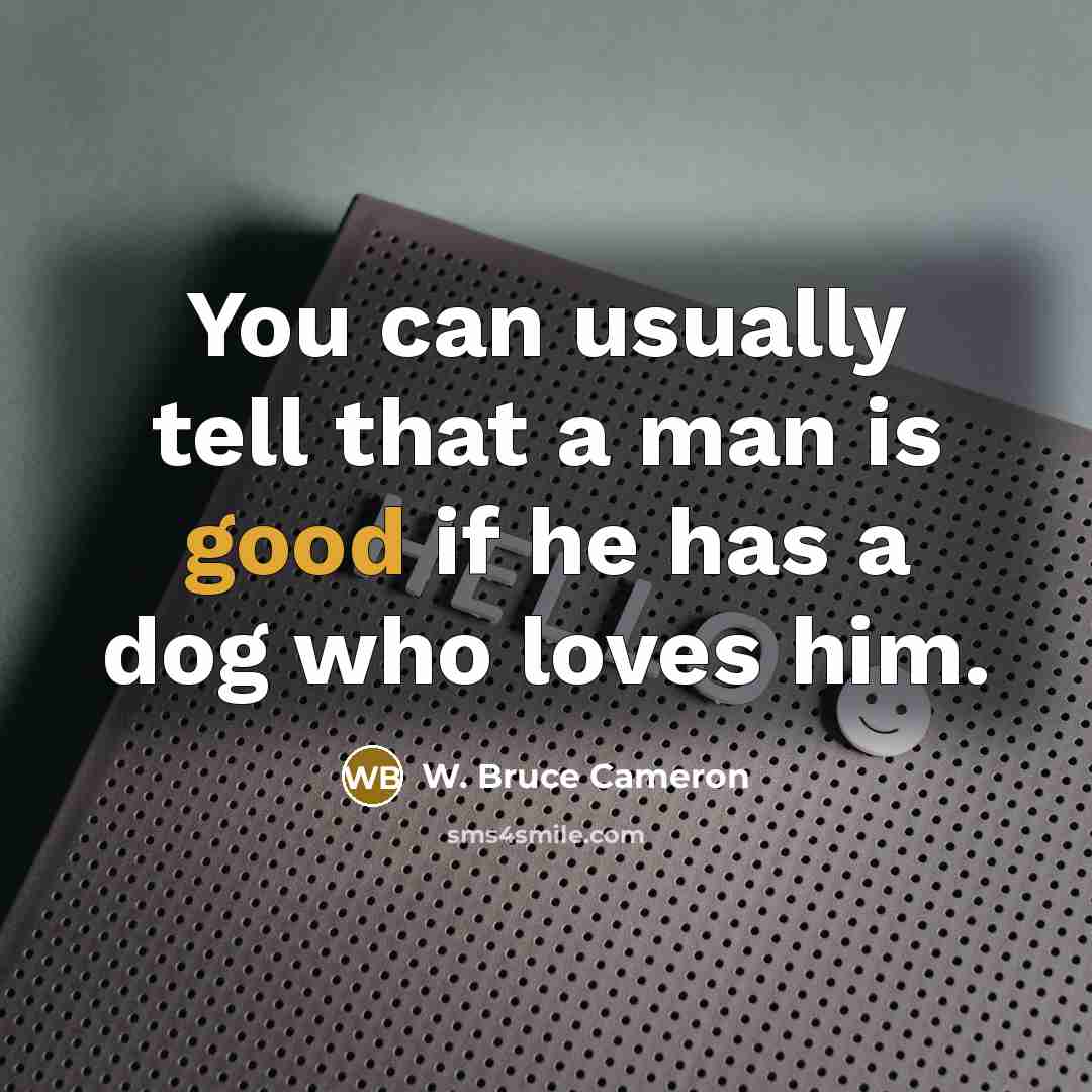 “You can usually tell that a man is good if…” quote by W. Bruce Cameron