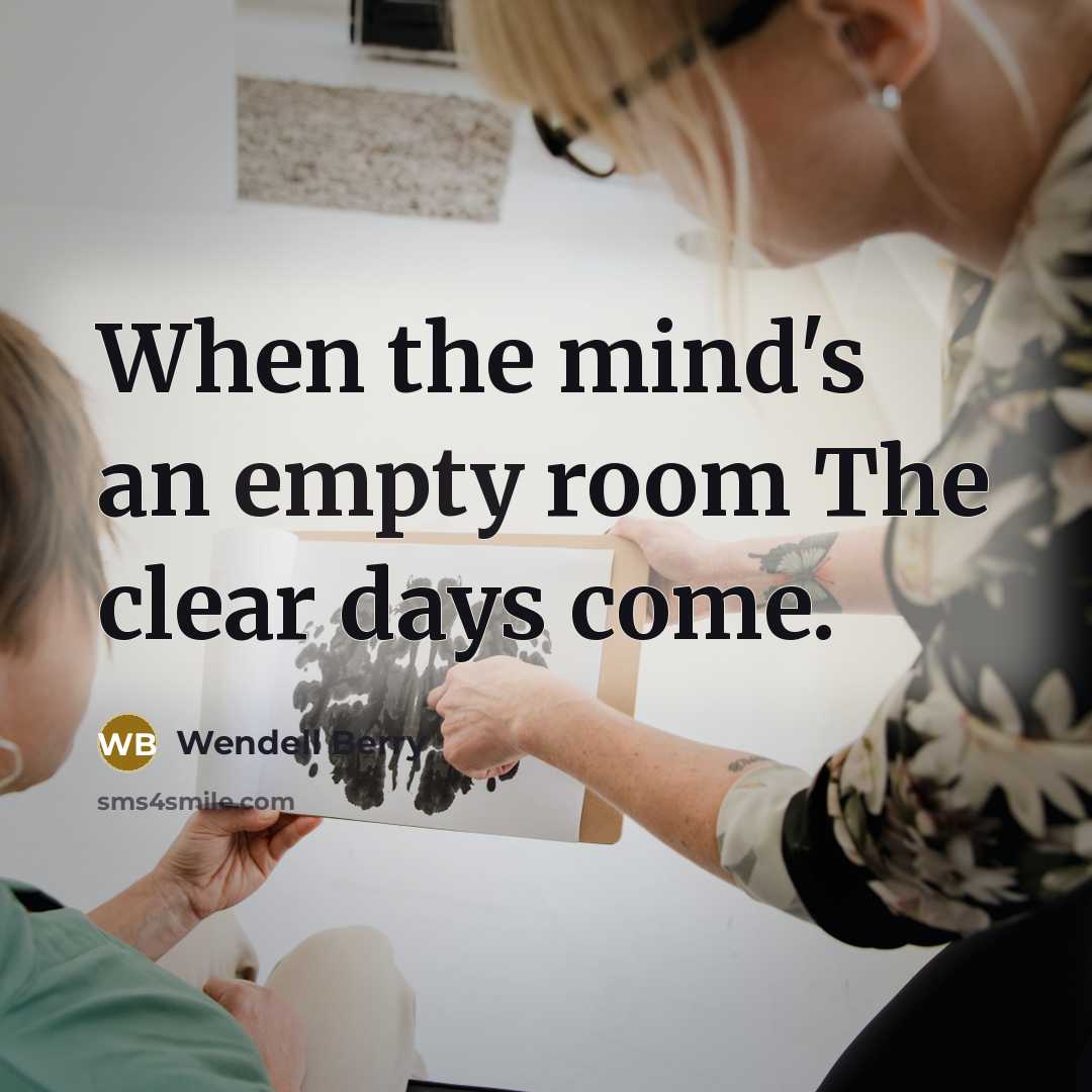 “When the mind's an empty room The clear days come.…” quote by Wendell Berry