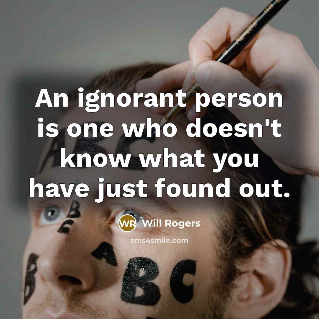 “An ignorant person is one who doesn't know what you…” quote by Will Rogers