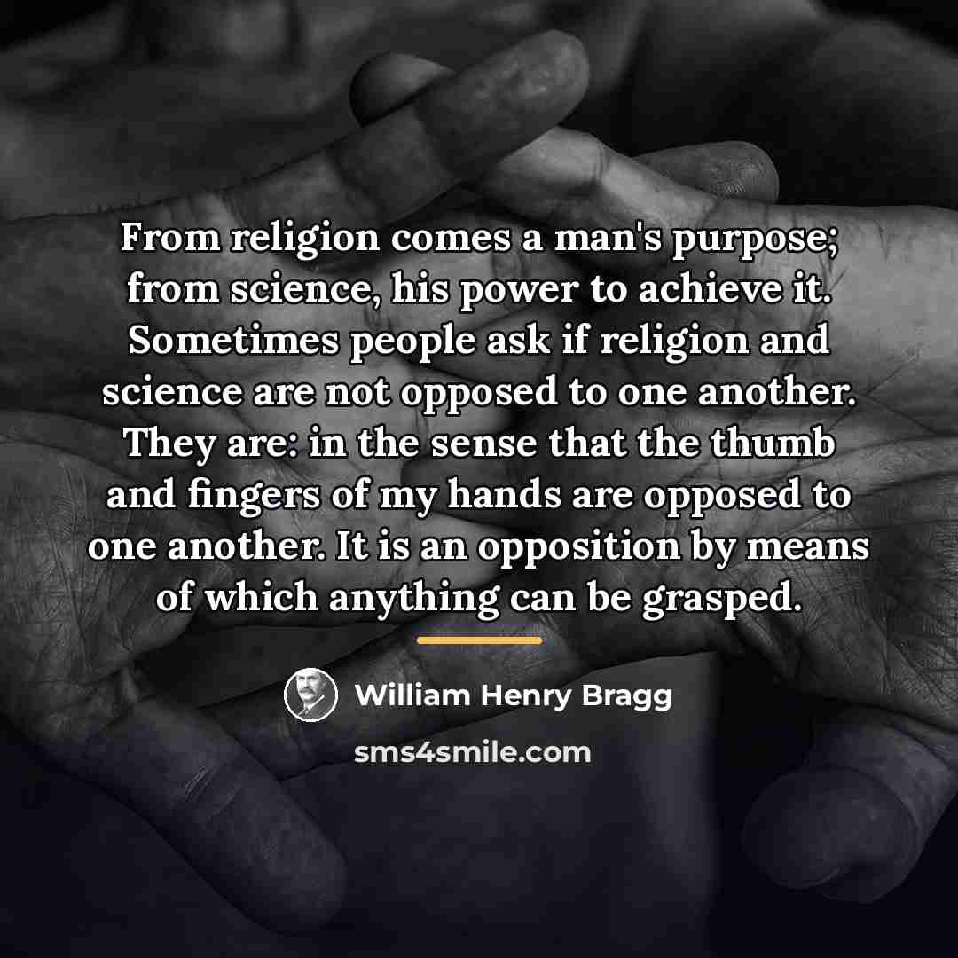 “From religion comes a man's purpose; from science, his power…” quote by William Henry Bragg